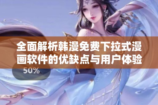 全面解析韩漫免费下拉式漫画软件的优缺点与用户体验