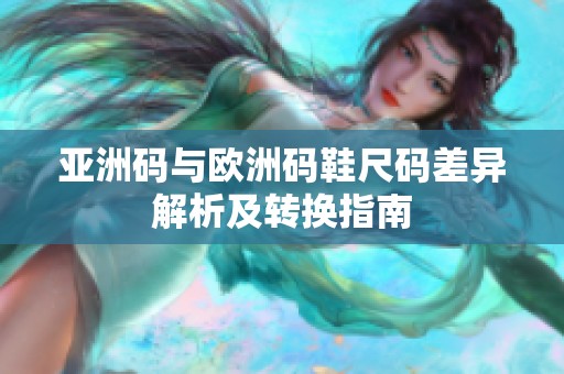 亚洲码与欧洲码鞋尺码差异解析及转换指南