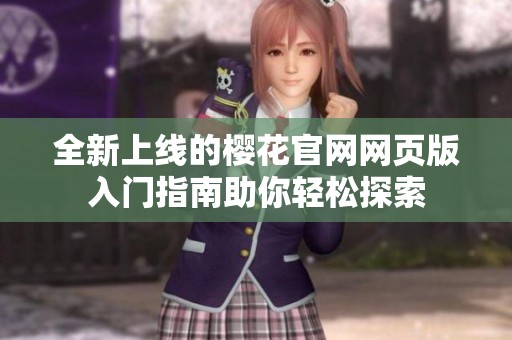 全新上线的樱花官网网页版入门指南助你轻松探索