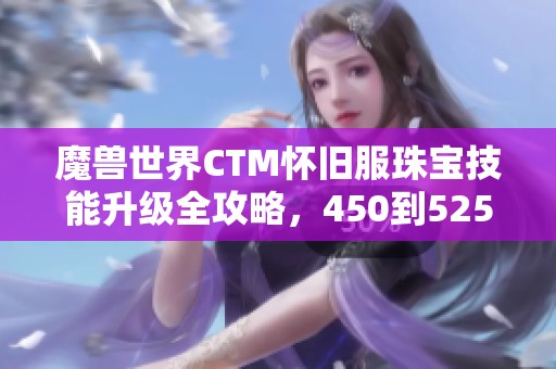 魔兽世界CTM怀旧服珠宝技能升级全攻略，450到525详解秘籍