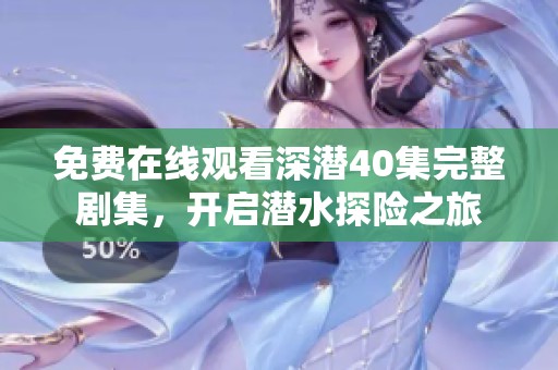 免费在线观看深潜40集完整剧集，开启潜水探险之旅