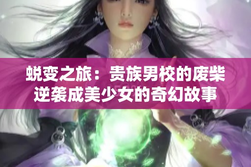 蜕变之旅：贵族男校的废柴逆袭成美少女的奇幻故事