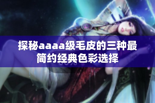 探秘aaaa级毛皮的三种最简约经典色彩选择