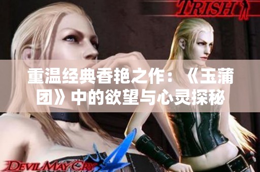 重温经典香艳之作：《玉蒲团》中的欲望与心灵探秘
