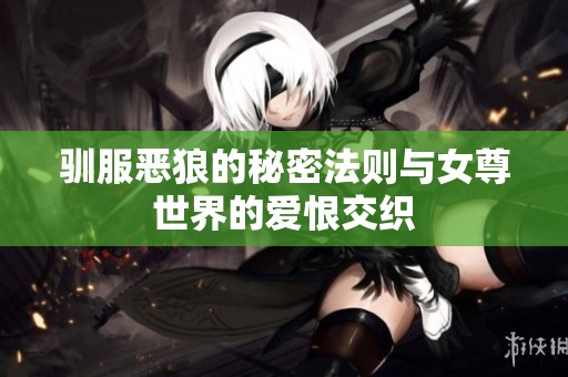 驯服恶狼的秘密法则与女尊世界的爱恨交织
