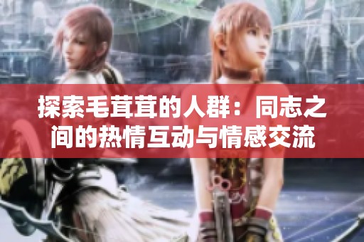 探索毛茸茸的人群：同志之间的热情互动与情感交流