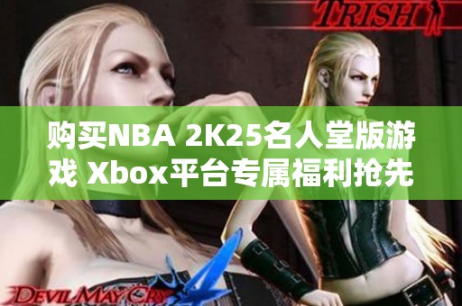 购买NBA 2K25名人堂版游戏 Xbox平台专属福利抢先体验