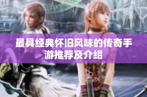 最具经典怀旧风味的传奇手游推荐及介绍
