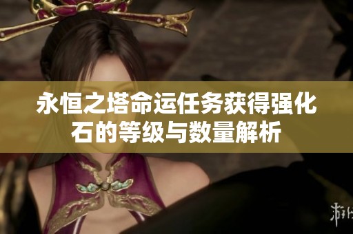 永恒之塔命运任务获得强化石的等级与数量解析
