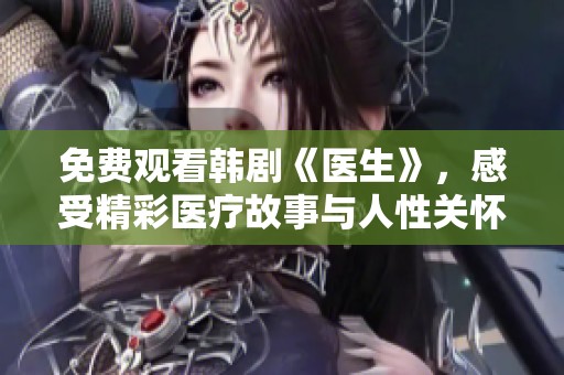 免费观看韩剧《医生》，感受精彩医疗故事与人性关怀