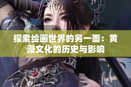 探索绘画世界的另一面：黄漫文化的历史与影响