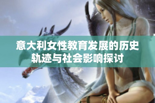 意大利女性教育发展的历史轨迹与社会影响探讨