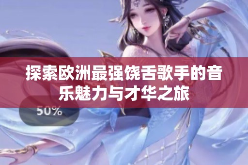 探索欧洲最强饶舌歌手的音乐魅力与才华之旅
