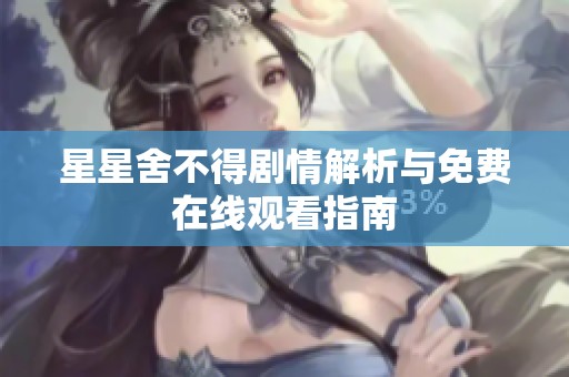 星星舍不得剧情解析与免费在线观看指南