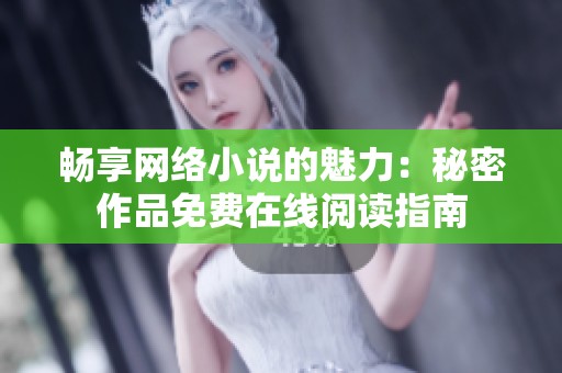 畅享网络小说的魅力：秘密作品免费在线阅读指南