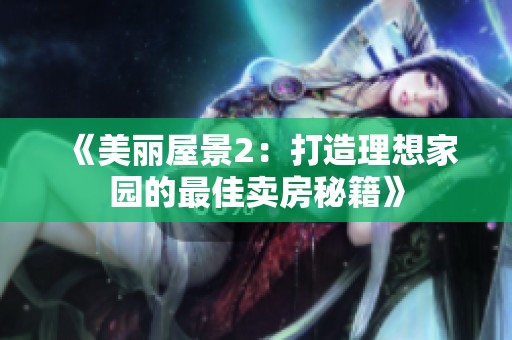 《美丽屋景2：打造理想家园的最佳卖房秘籍》