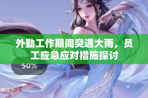 外勤工作期间突遇大雨，员工应急应对措施探讨