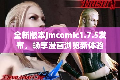 全新版本jmcomic1.7.5发布，畅享漫画浏览新体验