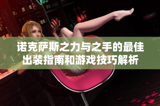 诺克萨斯之力与之手的最佳出装指南和游戏技巧解析
