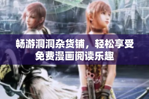 畅游洞洞杂货铺，轻松享受免费漫画阅读乐趣