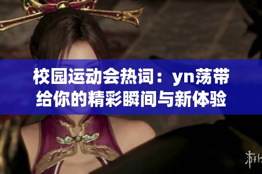 校园运动会热词：yn荡带给你的精彩瞬间与新体验