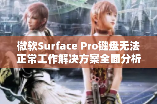 微软Surface Pro键盘无法正常工作解决方案全面分析