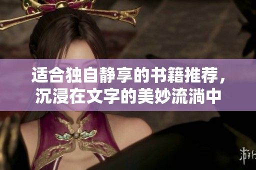 适合独自静享的书籍推荐，沉浸在文字的美妙流淌中