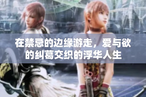 在禁忌的边缘游走，爱与欲的纠葛交织的浮华人生