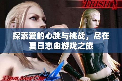探索爱的心跳与挑战，尽在夏日恋曲游戏之旅