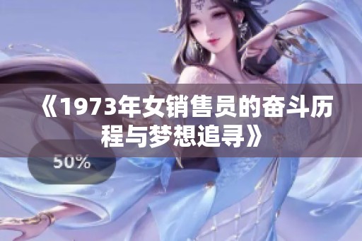 《1973年女销售员的奋斗历程与梦想追寻》