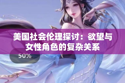 美国社会伦理探讨：欲望与女性角色的复杂关系