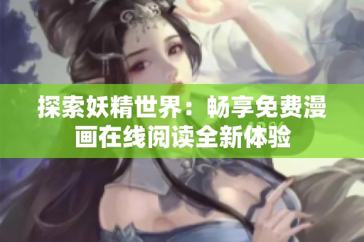 探索妖精世界：畅享免费漫画在线阅读全新体验