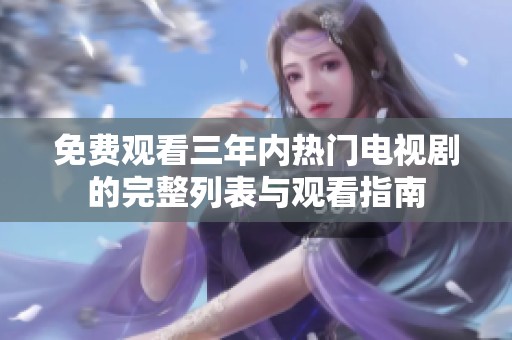 免费观看三年内热门电视剧的完整列表与观看指南