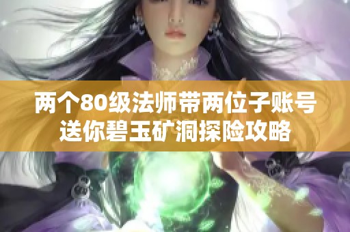 两个80级法师带两位子账号送你碧玉矿洞探险攻略