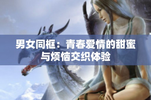 男女同框：青春爱情的甜蜜与烦恼交织体验
