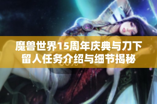 魔兽世界15周年庆典与刀下留人任务介绍与细节揭秘