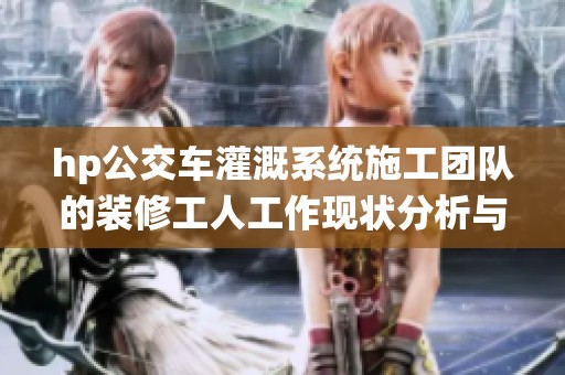 hp公交车灌溉系统施工团队的装修工人工作现状分析与探讨