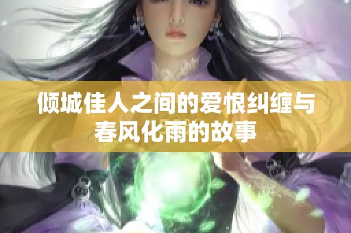 倾城佳人之间的爱恨纠缠与春风化雨的故事