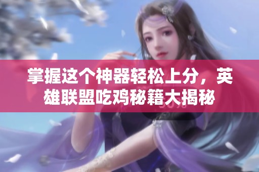 掌握这个神器轻松上分，英雄联盟吃鸡秘籍大揭秘