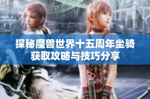 探秘魔兽世界十五周年坐骑获取攻略与技巧分享