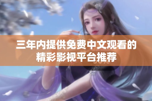 三年内提供免费中文观看的精彩影视平台推荐