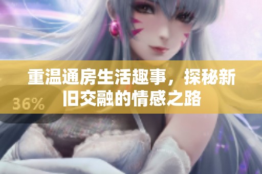 重温通房生活趣事，探秘新旧交融的情感之路