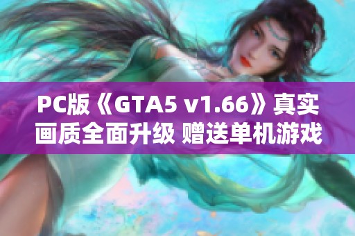 PC版《GTA5 v1.66》真实画质全面升级 赠送单机游戏修改工具