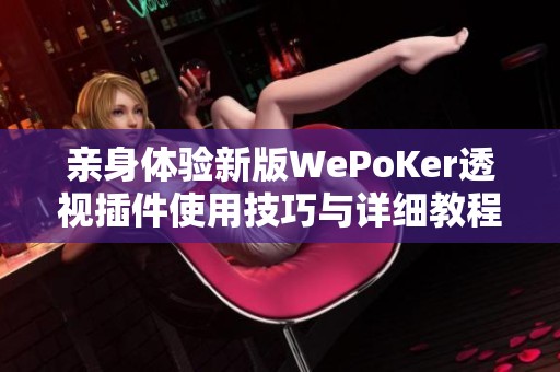 亲身体验新版WePoKer透视插件使用技巧与详细教程