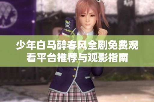 少年白马醉春风全剧免费观看平台推荐与观影指南
