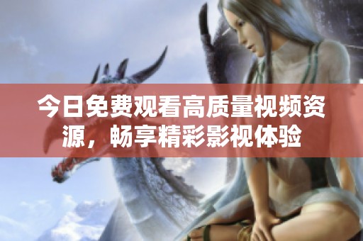 今日免费观看高质量视频资源，畅享精彩影视体验