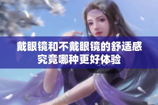 戴眼镜和不戴眼镜的舒适感究竟哪种更好体验