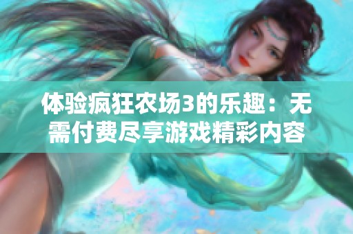 体验疯狂农场3的乐趣：无需付费尽享游戏精彩内容
