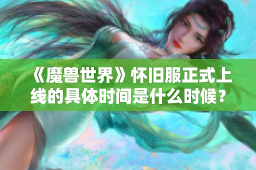 《魔兽世界》怀旧服正式上线的具体时间是什么时候？