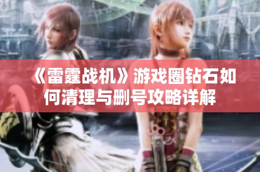 《雷霆战机》游戏圈钻石如何清理与删号攻略详解